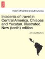 Incidents of travel in Central America Chiapas and Yucatan Illustrated New  edition