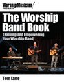 The Worship Band Book Training and Empowering Your Worship Band