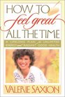 How to Feel Great All the Time A Lifelong Plan for Unlimited Energy and Radiant Good Health