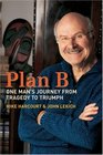 Plan B One Man's Journey from Tragedy to Triumph