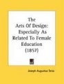 The Arts Of Design Especially As Related To Female Education