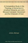 A Comparative Study in the Theology of Atonement in Jonathan Edwards and John McLeod Campbell Atonement and the Character of God