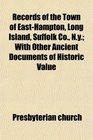 Records of the Town of EastHampton Long Island Suffolk Co Ny With Other Ancient Documents of Historic Value