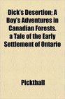 Dick's Desertion A Boy's Adventures in Canadian Forests a Tale of the Early Settlement of Ontario