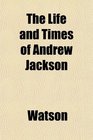 The Life and Times of Andrew Jackson