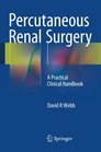 Percutaneous Renal Surgery A Practical Clinical Handbook