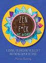 Zen as Fck at Work A Journal for Banishing the Bullsht and Finding Calm in the Chaos