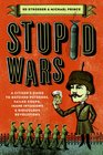 Stupid Wars A Citizen's Guide to Botched Putsches Failed Coups Inane Invasions and Ridiculous Revolutions