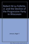 Robert M La Follette JR and the Decline of the Progressive Party in Wisconsin