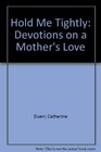 Hold Me Tightly Devotions on a Mother's Love