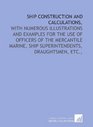 Ship construction and calculations with numerous illustrations and examples for the use of officers of the mercantile marine ship superintendents draughtsmen etc