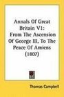 Annals Of Great Britain V1 From The Ascension Of George III To The Peace Of Amiens