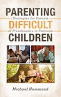 Parenting Difficult Children Strategies for Parents of Preschoolers to Preteens