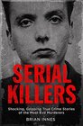 Serial Killers Shocking Gripping True Crime Stories of the Most Evil Murderers