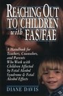 Reaching Out to Children With Fas/Fae A Handbook for Teachers Counselors and Parents Who Live and Work With Children Affected by Fetal Alcohol Sy
