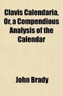 Clavis Calendaria Or a Compendious Analysis of the Calendar