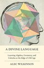 A Divine Language Learning Algebra Geometry and Calculus at the Edge of Old Age