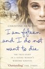 I am Fifteen and I Do Not Want to Die The True Story of a Young Woman's Wartime Survival
