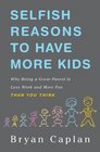 Selfish Reasons to Have More Kids Why Being a Great Parent is Less Work and More Fun Than You Think