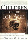 Children of the Ice Age  How a Global Catastrophe Allowed Humans to Evolve