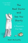 The Real Doctor Will See You Shortly A Physician's First Year