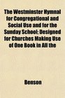 The Westminster Hymnal for Congregational and Social Use and for the Sunday School Designed for Churches Making Use of One Book in All the