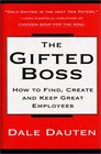 The Gifted Boss  How to Find Create and Keep Great Employees