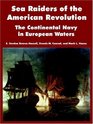Sea Raiders Of The American Revolution The Continental Navy In European Waters