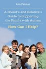 A Friend's and Relative's Guide to Supporting the Family With Autism How Can I Help