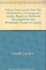 When Your Loved One Has Alzheimer's A Caregiver's Guide Based on Methods Developed by the Brookdale Center on Aging