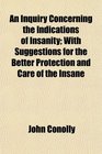 An Inquiry Concerning the Indications of Insanity With Suggestions for the Better Protection and Care of the Insane