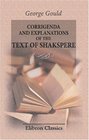 Corrigenda and Explanations of the Text of Shakspere A New Issue Showing Hundreds of Mistakes Existing in the Standard Editions of the Plays of the Great Dramatist