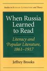 When Russia Learned to Read  Literacy and Popular Literature 18611917