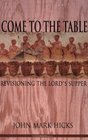Come to the Table Revisioning the Lord's Supper