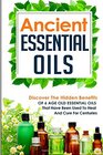 Ancient Essential Oils - Discover The Hidden Benefits Of 6 Age Old Essential Oils That Have Been Used To Heal And Cure For Centuries (Essential Oils, ... Oils For Beauty, Essential Oils) (Volume 3)