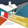 Drawing for Architects How to Explore Concepts Define Elements and Create Effective Built Design through Illustration
