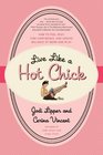 Live Like a Hot Chick How to Feel Sexy Find Confidence and Create Balance at Work and Play