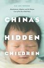 China's Hidden Children Abandonment Adoption and the Human Costs of the OneChild Policy