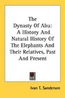 The Dynasty Of Abu A History And Natural History Of The Elephants And Their Relatives Past And Present