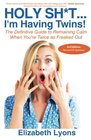 Holy ShtI'm Having Twins The Definitive Guide to Remaining Calm When You're Twice as Freaked Out