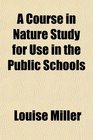 A Course in Nature Study for Use in the Public Schools