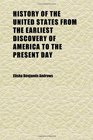 History of the United States From the Earliest Discovery of America to the Present Day