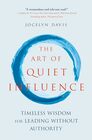 The Art of Quiet Influence Timeless Wisdom for Leading without Authority