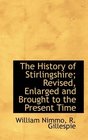The History of Stirlingshire Revised Enlarged and Brought to the Present Time