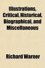 Illustrations Critical Historical Biographical and Miscellaneous