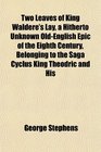 Two Leaves of King Waldere's Lay a Hitherto Unknown OldEnglish Epic of the Eighth Century Belonging to the Saga Cyclus King Theodric and His