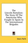 The Lincoln Battalion The Story Of The Americans Who Fought In Spain In The International Brigades