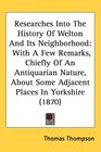 Researches Into The History Of Welton And Its Neighborhood With A Few Remarks Chiefly Of An Antiquarian Nature About Some Adjacent Places In Yorkshire