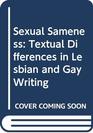 Sexual Sameness Textual Difference in Lesbian and Gay Writing