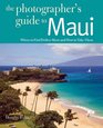 The Photographer's Guide to Maui Where to Find Perfect Shots and How to Take Them